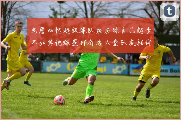 老詹回忆超级球队经历称自己起步不如其他球星却有名人堂队友相伴
